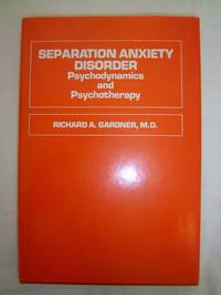 Separation Anxiety Disorder: Psychodynamics and Psychotherapy by Gardner, Richard A - 1985