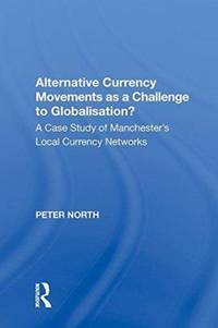 Alternative Currency Movements as a Challenge to Globalisation?: A Case Study of Manchester's Local Currency Networks