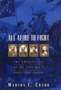 All Afire to Fight the Untold Tale of the Civil Wars Ninth Texas Cavalry