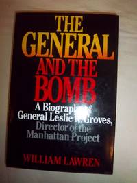 The General and the Bomb: A Biography of General Leslie R. Groves, Director of the Manhattan Project