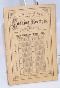 J. W. Colton&#039;s Choice Cooking Receipts, Preparations and Calendar for 1871 by Colton, J.W - 1871