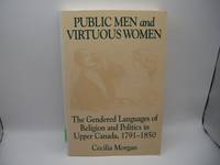 Public Men and Virtuous Women: The Gendered Languages of Religion and Politics in Upper Canada,...