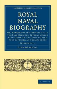 Royal Naval Biography Supplement: Or, Memoirs of the Services of All the Flag-Officers,...