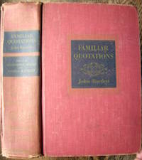 Familiar Quotations. A Collection of Passages, Phrases and Proverbs, Traced to Their Sources in Ancient and Modern Literature by John Bartlett.