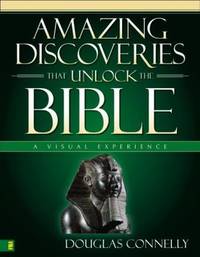 Amazing Discoveries That Unlock the Bible : A Visual Experience