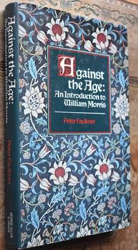 Against the Age: An Introduction to William Morris by Peter Faulkner - 1st Edition - 1980 - from Journobooks (SKU: 005955)