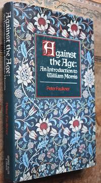 Against the Age: An Introduction to William Morris by Peter Faulkner - 1980