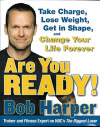 Are You Ready! To Take Charge, Lose Weight, Get in Shape, and Change Your Life Forever by Bob Harper - April 1, 2008