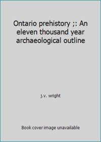 Ontario prehistory ;: An eleven thousand year archaeological outline