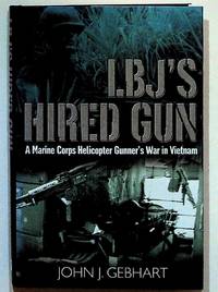 LBJ's Hired Gun: A Marine Corps Helicopter Gunner's War in Vietnam