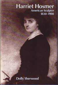 Harriet Hosmer American Sculptor, 1830-1908 by Sherwood, Dolly - 1991