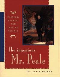 The Ingenious Mr. Peale : Painter, Patriot,and Man of Science