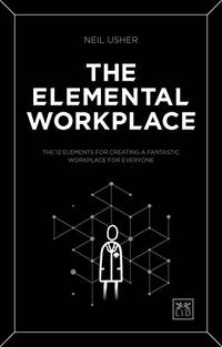 The Elemental Workplace: How to create a fantastic workplace for everyone: The 12 elements for...