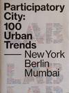 Participatory City: 100 Urban Trends----New York Berlin Mumbai