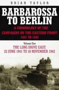 Barbarossa to Berlin: A Chronology of the Campaigns on the Eastern Front 1941-45 - Long Drive East 22 June 1941 to 18 November 1942, Vol. 1