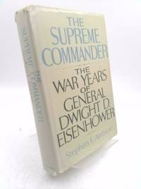 The Supreme Commander: The War Years of General Dwight D. Eisenhower by Ambrose, Stephen E - 1970