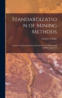 Standardization of Mining Methods; a Series of Important Articles Reprinted From Engineering and...
