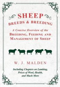 Sheep Breeds and Breeding - A Concise Overview of the Breeding, Feeding and Management of Sheep,...