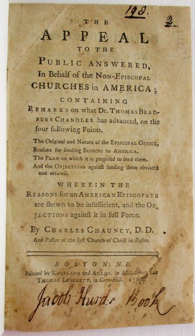 THE APPEAL TO THE PUBLIC ANSWERED, IN BEHALF OF THE NON-EPISCOPAL CHURCHES IN AMERICA; CONTAINING REMARKS ON WHAT DR. THOMAS BRADBURY CHANDLER HAS ADVANCED, ON THE FOUR FOLLOWING POINTS. THE ORIGIN AND NATURE OF THE EPISCOPAL OFFICE. REASONS FOR SENDING BISHOPS TO AMERICA. THE PLAN ON WHICH IT IS PROPOSED TO SEND THEM. AND THE OBJECTIONS AGAINST SENDING THEM OBVIATED AND REFUTED. WHEREIN THE REASONS FOR AN AMERICAN EPISCOPATE ARE SHEWN TO BE INSUFFICIENT, AND THE OBJECTIONS AGAINST IT IN FULL FORCE