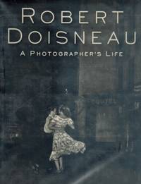 ROBERT DOISNEAU A Photographer&#039;s Life by Hamilton, Peter - 1995