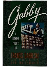 Gabby: A Fighter Pilot&#039;s Life by Gabreski, Francis; Molesworth, Carl - 1991