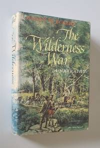 The Wilderness War A Narrative by Eckert, Allan W - 1978