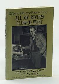 All My Rivers Flowed West - Tales of The Flathead, Columbia and Yukon Rivers - Autobiography of...