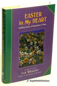 Easter in My Heart: Uplifting Stories of Redemption &amp; Hope by WHEELER, Joe (compiler and editor) - 2000