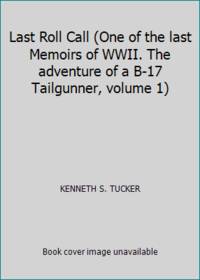 Last Roll Call (One of the last Memoirs of WWII. The adventure of a B-17 Tailgunner, volume 1)