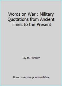 Words on War: Military Quotations from Ancient Times to the Present
