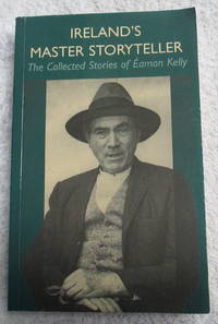 Ireland's Master Story Teller   The Collected Stories of Eamon Kelly