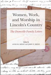 Women, Work, and Worship in Lincoln&#039;s Country: The Dumville Family Letters by Anne M. Heinz and John P. Heinz (Edited by) - 2016