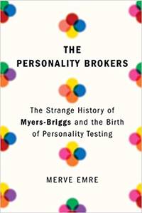 The Personality Brokers: The Strange History of Myers-Briggs and the Birth of Personality Testing by Emre, Merve - 09-11-2018