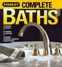 Complete Baths : Planning and Design - Plumbing and Lighting - Flooring, Framing, Cabinets,...