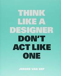 Think Like A Designer, Don&acirc;t Act Like One