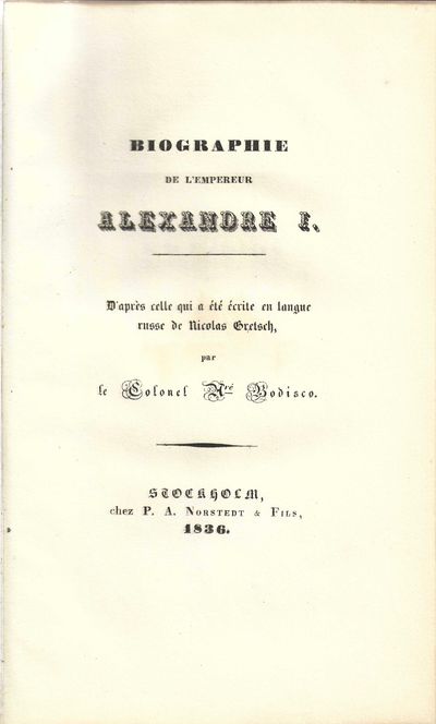 Biographie de l’Empereur Alexandre I. D’après celle qui a été écrite en langue russe de NicoladGretsch, par le Colonel (...). (photo 2)