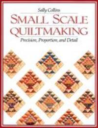 Small Scale Quiltmaking : Precision, Proportion and Detail