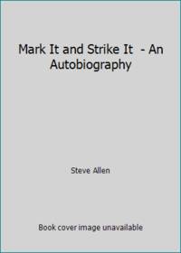 Mark It and Strike It  - An Autobiography by Steve Allen - 1960