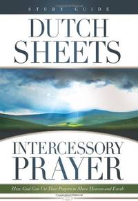 Dutch Sheets (Study Guide) Intercessory Prayer: How God Can Use Your Prayers to Move Heaven and...