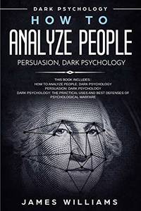 How to Analyze People: Persuasion, and Dark Psychology - 3 Books in 1 - How to Recognize The...