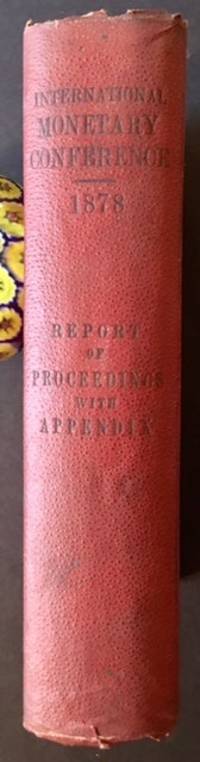 International Monetary Conference Held, In Compliance with the Invitation Extended to Certain Governments of Europe By the United States, in Pursuance of the Second Section of the Act of Congress of February 28, 1878, in Paris, in August, 1878