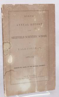 Ninth annual report of the Sheffield Scientific School of Yale college. 1873-74 / printed by...