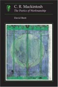 C. R. Mackintosh: The Poetics of Workmanship by David Brett - 2004-04-07