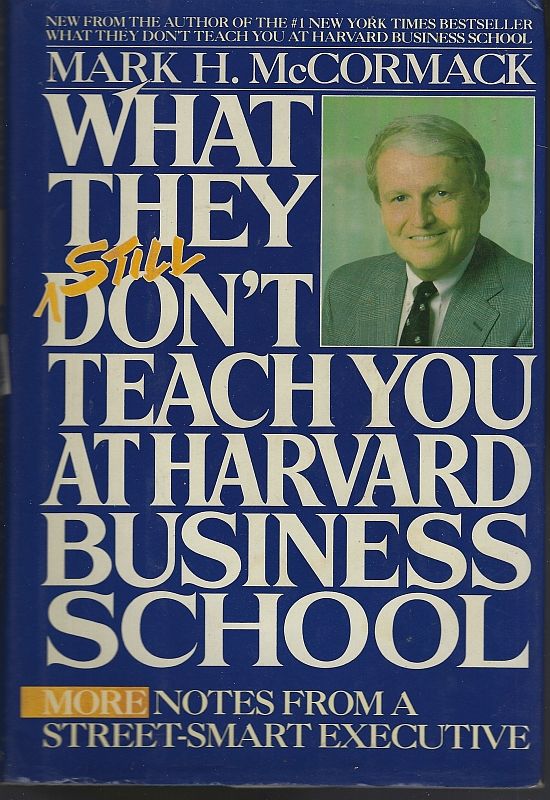McCormack, Mark - What They Still Don't Teach You at Harvard Business School More Notes from a Street Smart Executive
