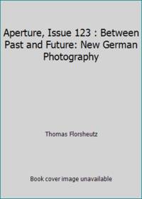 Aperture, Issue 123 : Between Past and Future: New German Photography