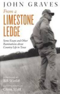 From a Limestone Ledge : Some Essays and Other Ruminations about the Country Life in Texas by John Graves - 2016