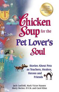 Chicken Soup for the Pet Lover's Soul: Stories about Pets as Teachers, Healers, Heroes and...