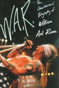 W.A.R.: The Unauthorized Biography of William Axl Rose by Mick Wall - 2008-05-08