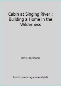 Cabin at Singing River: Building a Home in the Wilderness