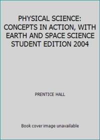 PHYSICAL SCIENCE: CONCEPTS IN ACTION, WITH EARTH AND SPACE SCIENCE      STUDENT EDITION 2004